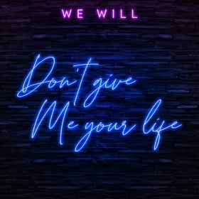 WE WILL - DON'T GIVE ME YOUR LIFE